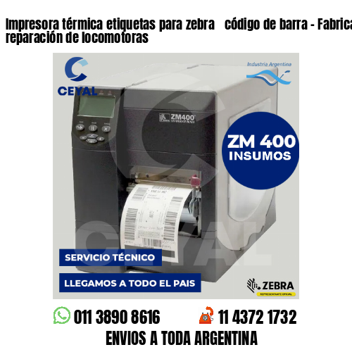 Impresora térmica etiquetas para zebra  código de barra – Fabricación y reparación de locomotoras